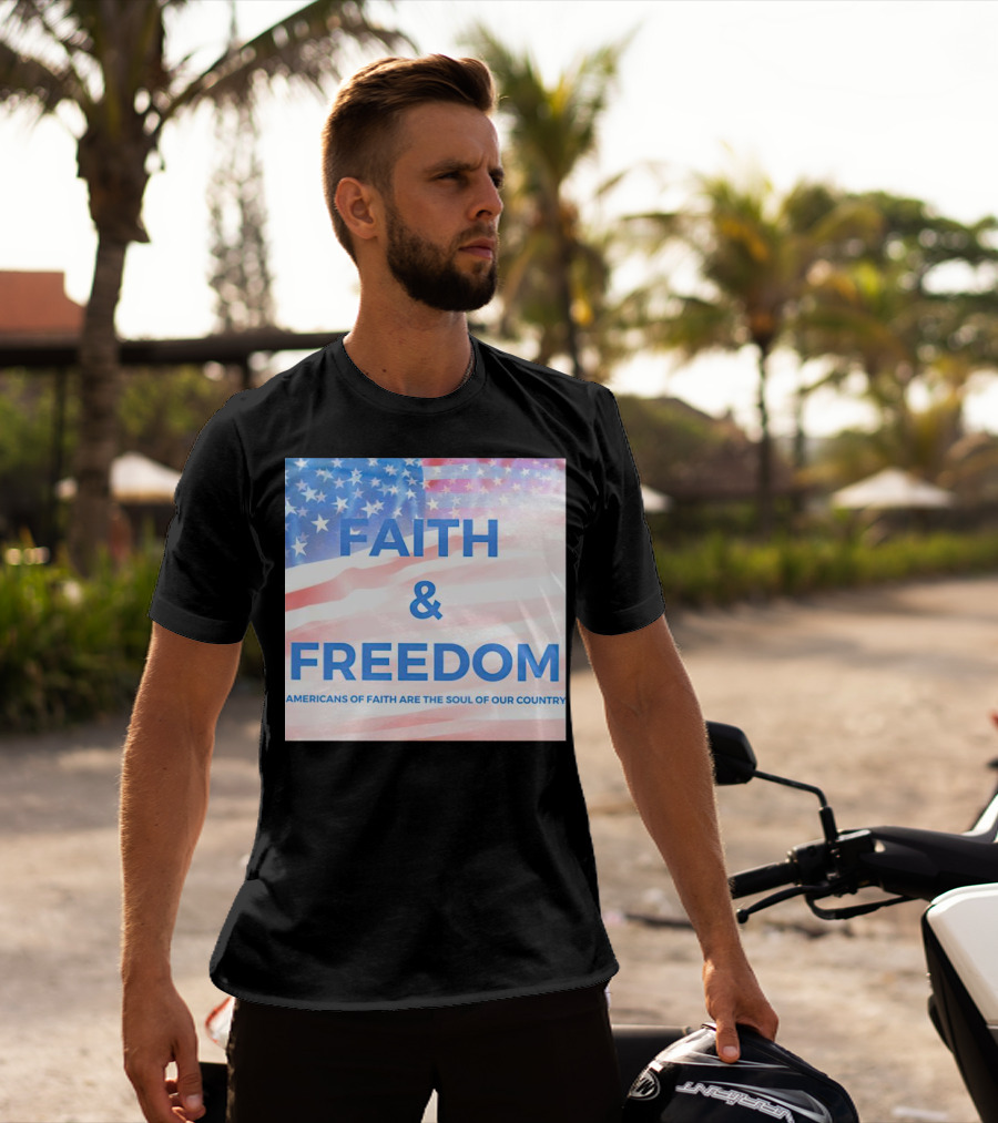 Faith And Freedom Americans Of Faith Are The Soul Of Our Country USA Flag T-Shirt