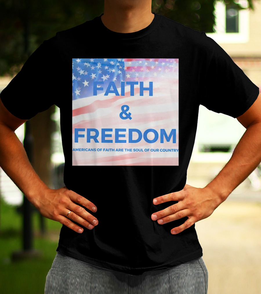 Faith And Freedom Americans Of Faith Are The Soul Of Our Country USA Flag T-Shirt