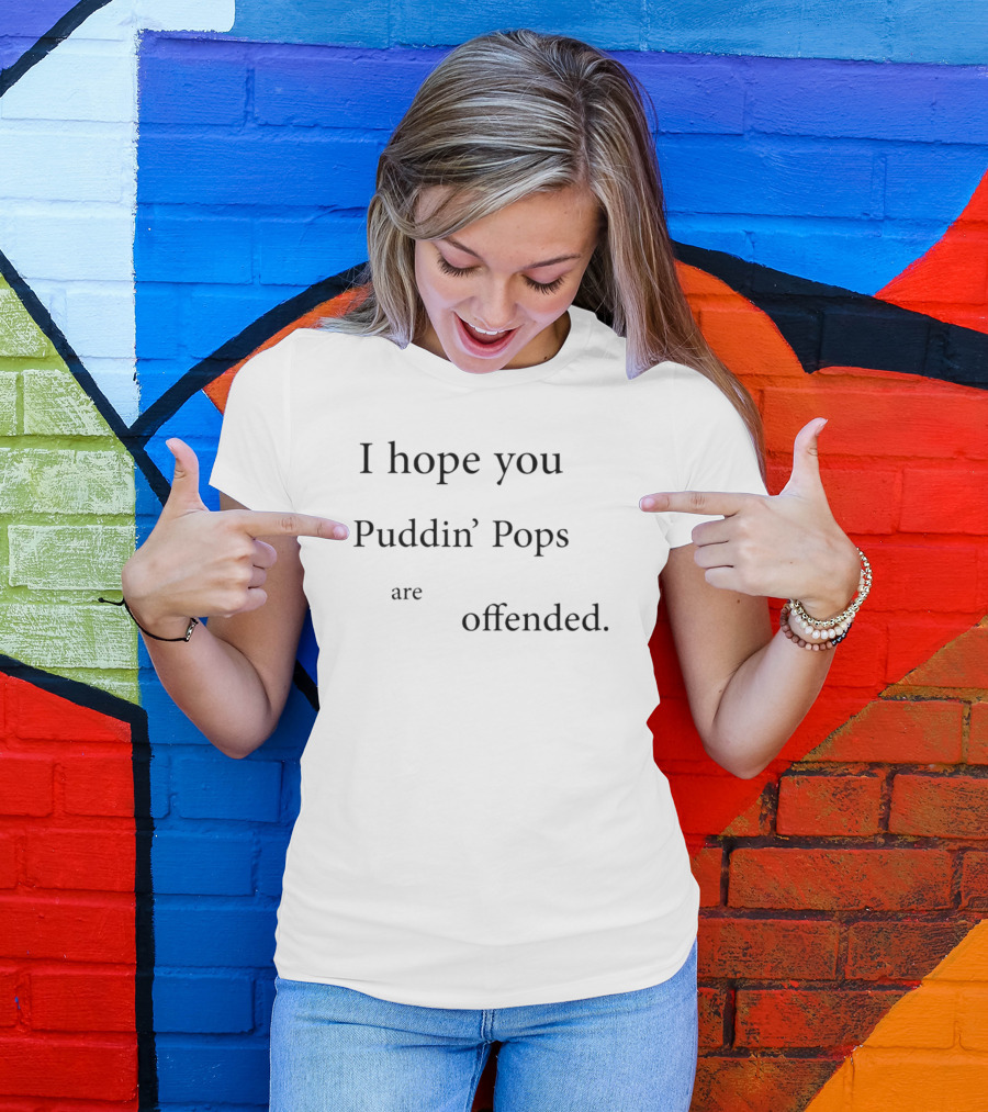I Hope You Puddin’ Pops Are Offended T-Shirt