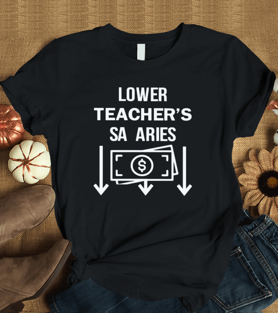 Lower Teacher’s Salaries Money Down Arrows Dollar Bill T-Shirt