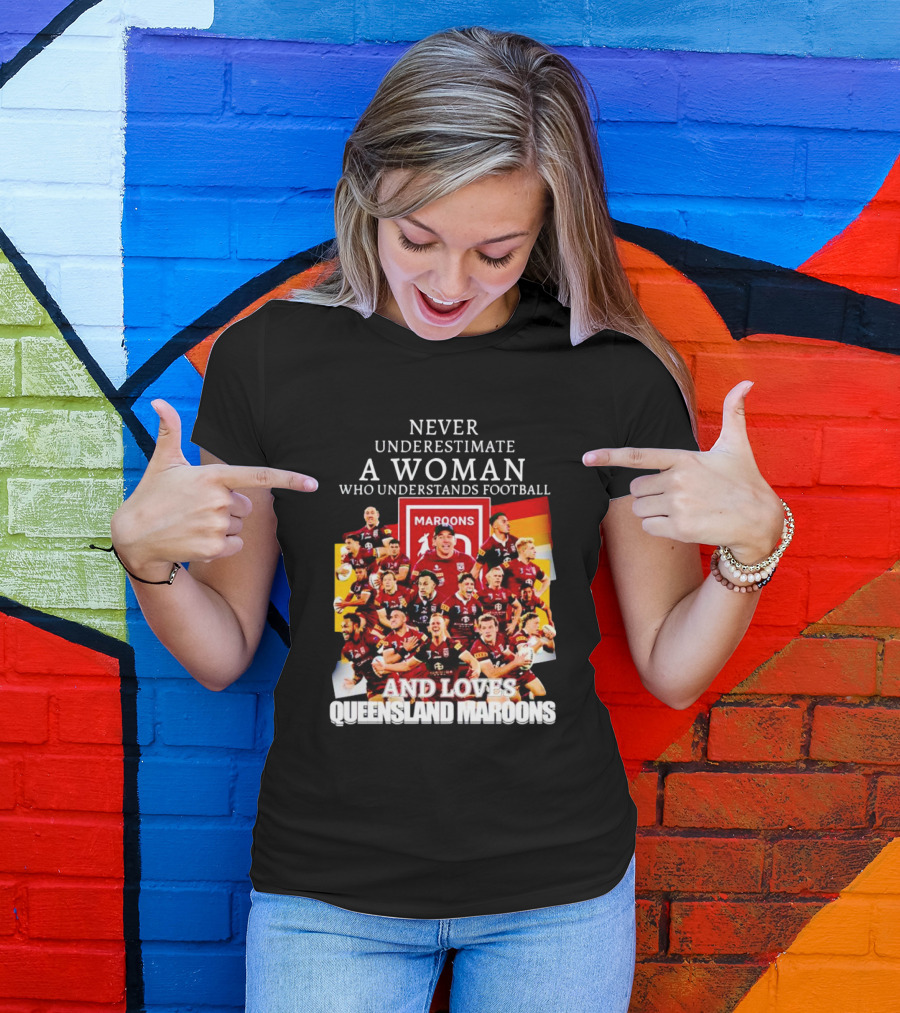 Never Underestimate A Woman Who Understands Football And Loves Queensland Maroons T-Shirt