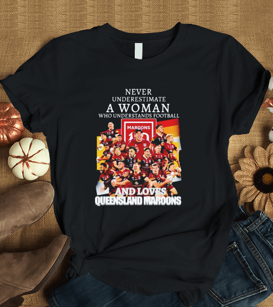 Never Underestimate A Woman Who Understands Football And Loves Queensland Maroons T-Shirt