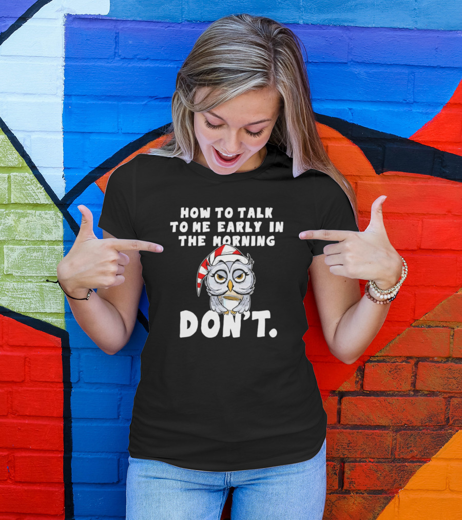 How To Talk To Me Early In The Morning Don't Owl With Sleeping Cap T-Shirt