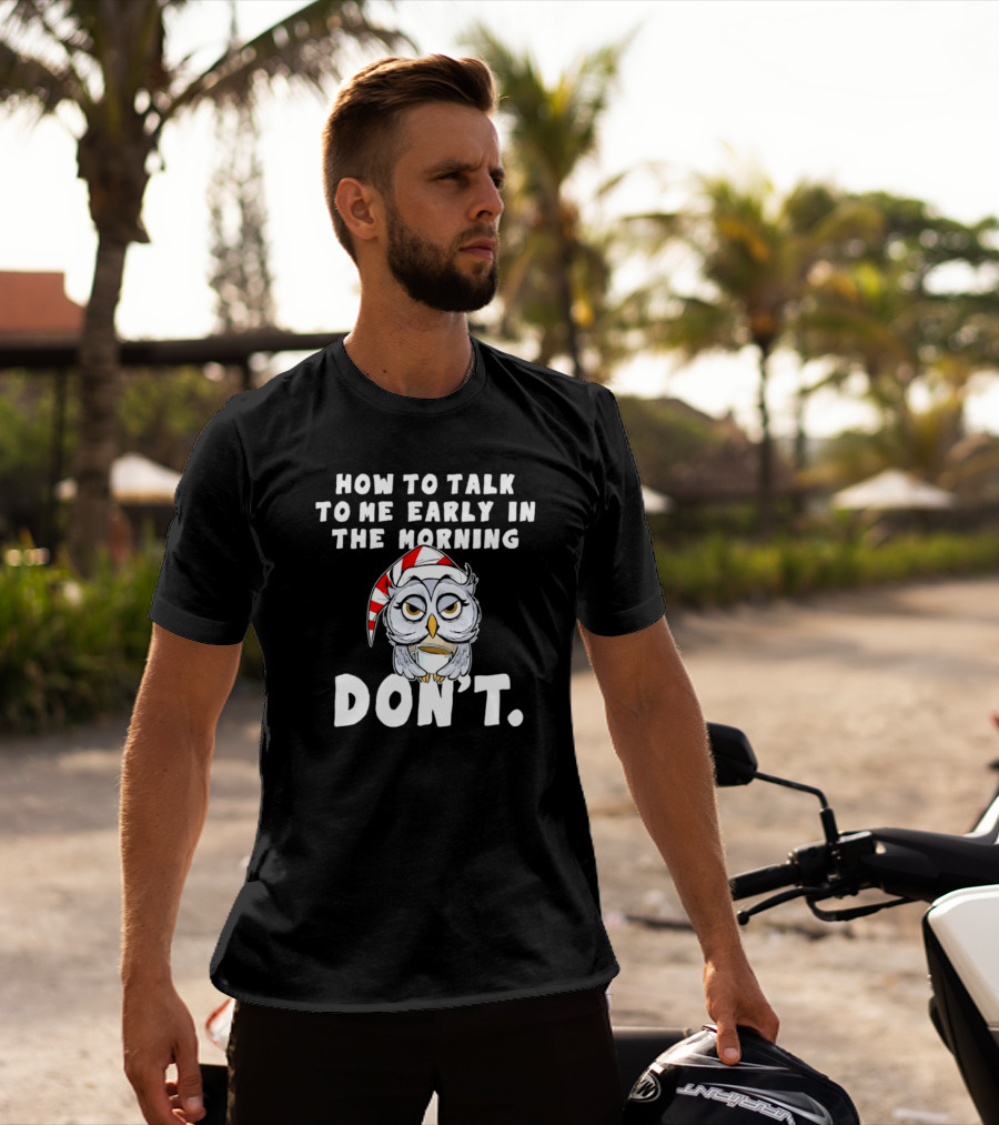 How To Talk To Me Early In The Morning Don't Owl With Sleeping Cap T-Shirt