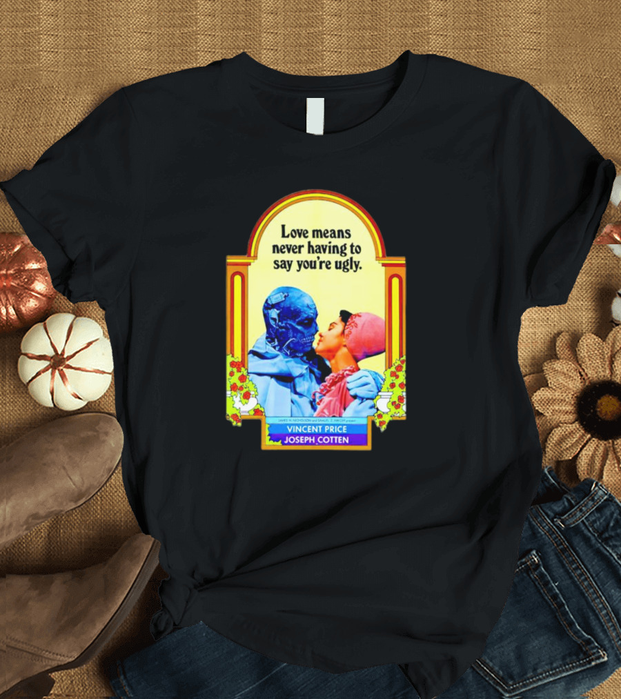Vincent Price Joseph Cotten Love Means Never Having To Say You're Ugly Vintage Romance Horror Mashup T-Shirt