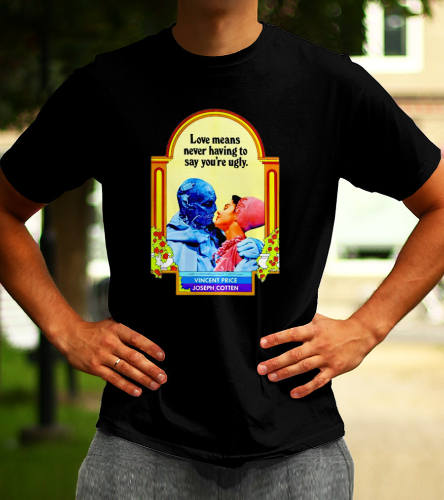 Vincent Price Joseph Cotten Love Means Never Having To Say You're Ugly Vintage Romance Horror Mashup T-Shirt