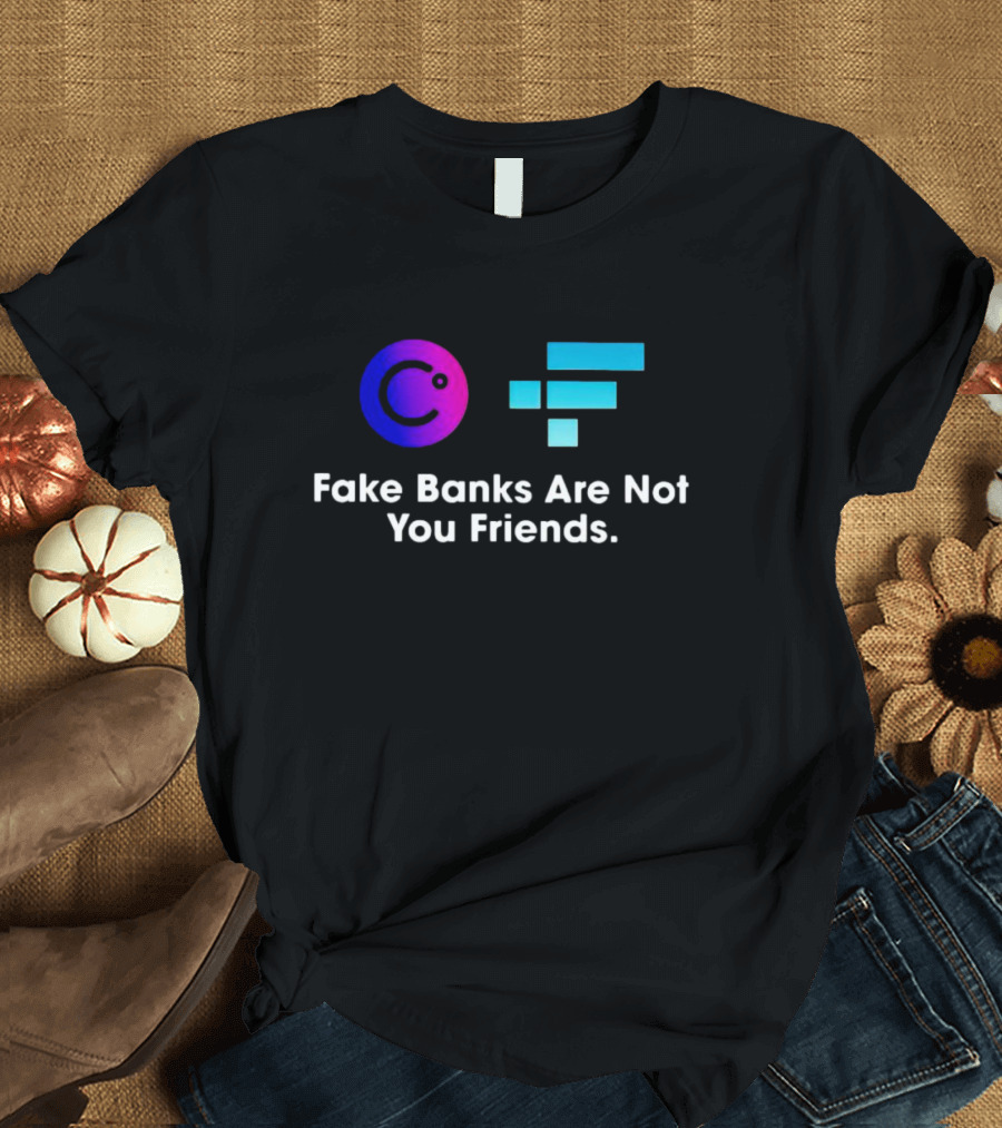 Fake Banks Are Not Your Friends Celsius FTX T-Shirt