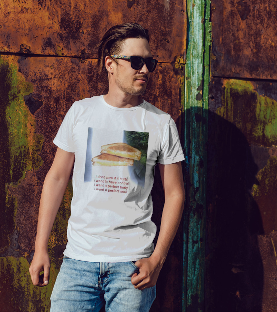 I Don’t Care If It Hurts I Want To Have Control Grilled Cheese I Want A Perfect Body I Want A Perfect Soul T-Shirt