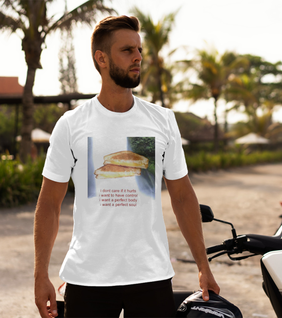 I Don’t Care If It Hurts I Want To Have Control Grilled Cheese I Want A Perfect Body I Want A Perfect Soul T-Shirt