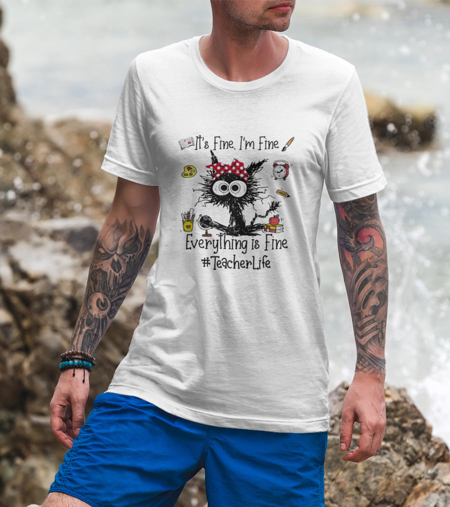 Black Cat It's Fine I'm Fine Everything Is Fine Teacher Life #TeacherLife T-Shirt