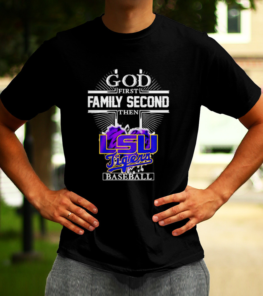 God First Family Second Then LSU Tigers Baseball T-Shirt