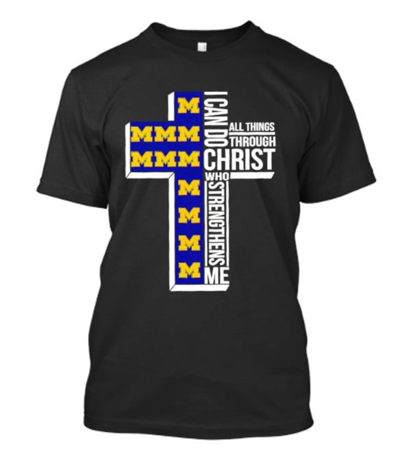 Michigan Wolverines M I Can Do All Things Through Christ Who Strengthens Me T-Shirt