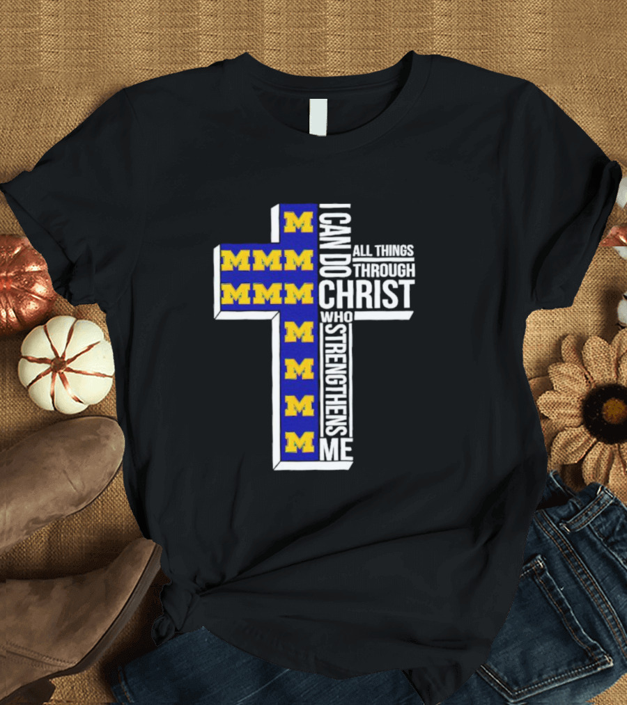 Michigan Wolverines M I Can Do All Things Through Christ Who Strengthens Me T-Shirt