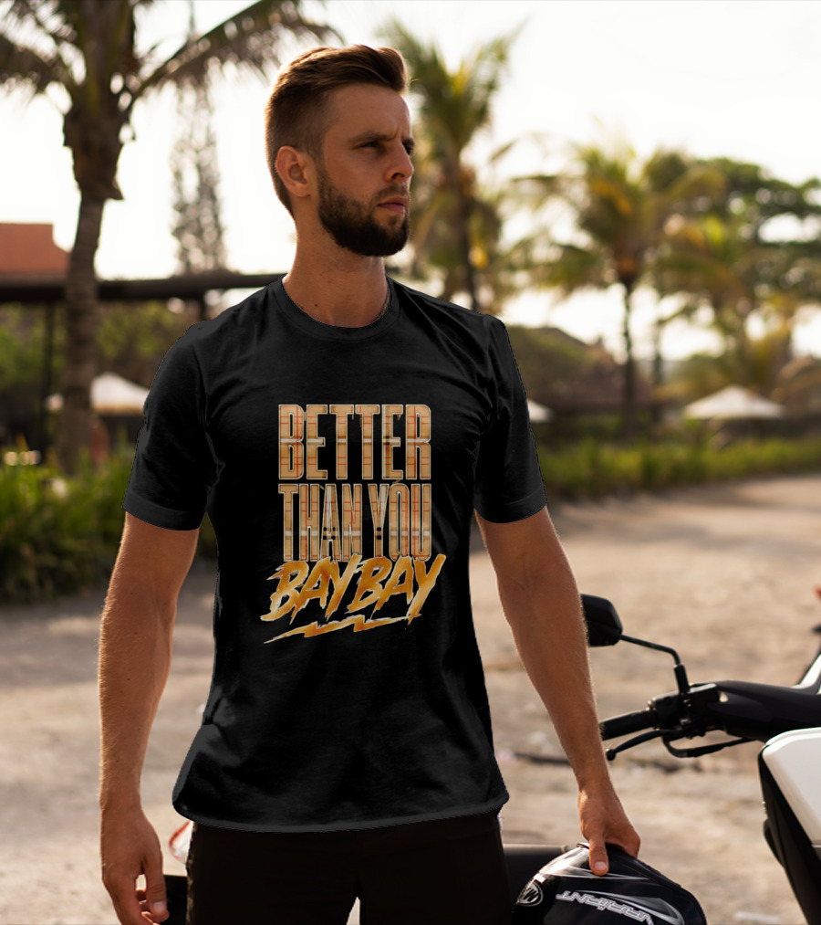 BETTER THAN YOU BAY BAY MJF T-Shirt