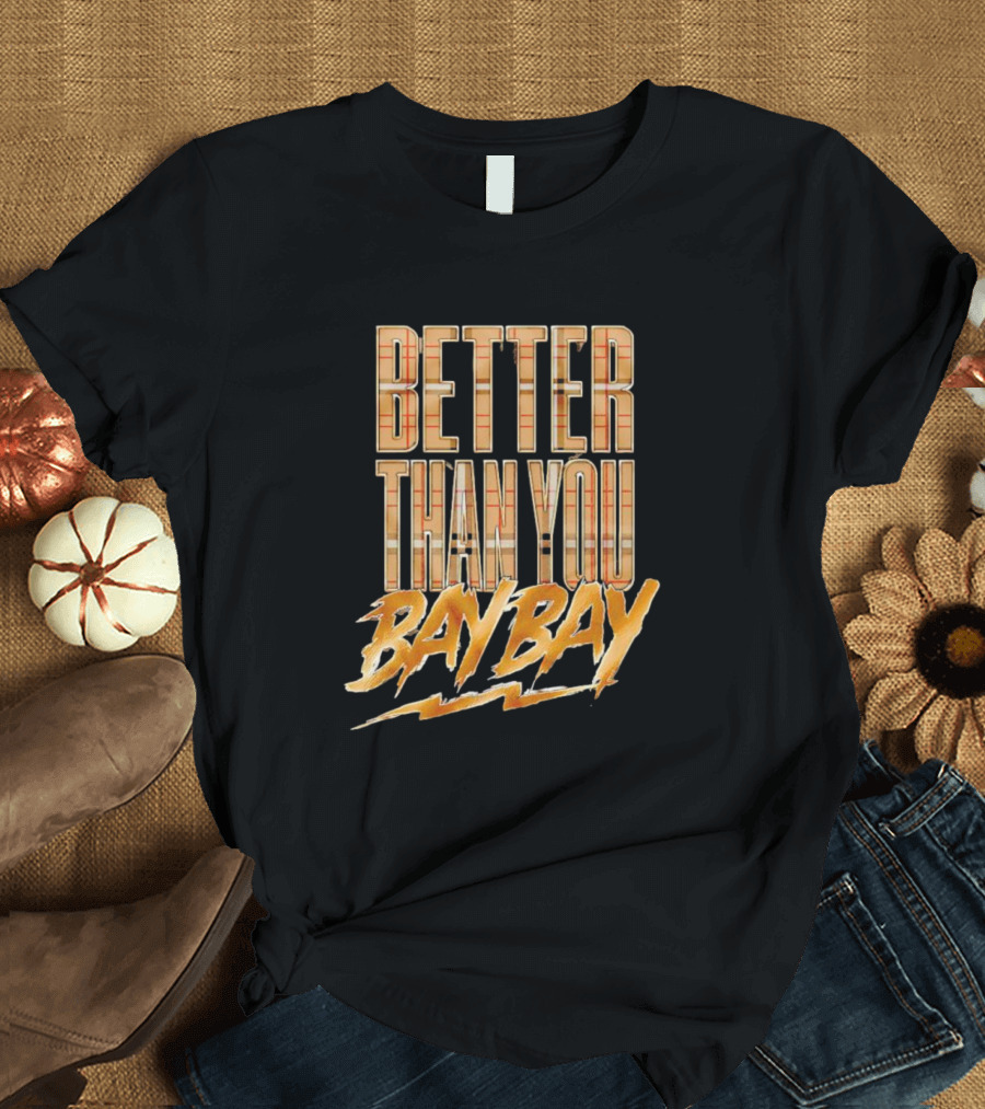 BETTER THAN YOU BAY BAY MJF T-Shirt