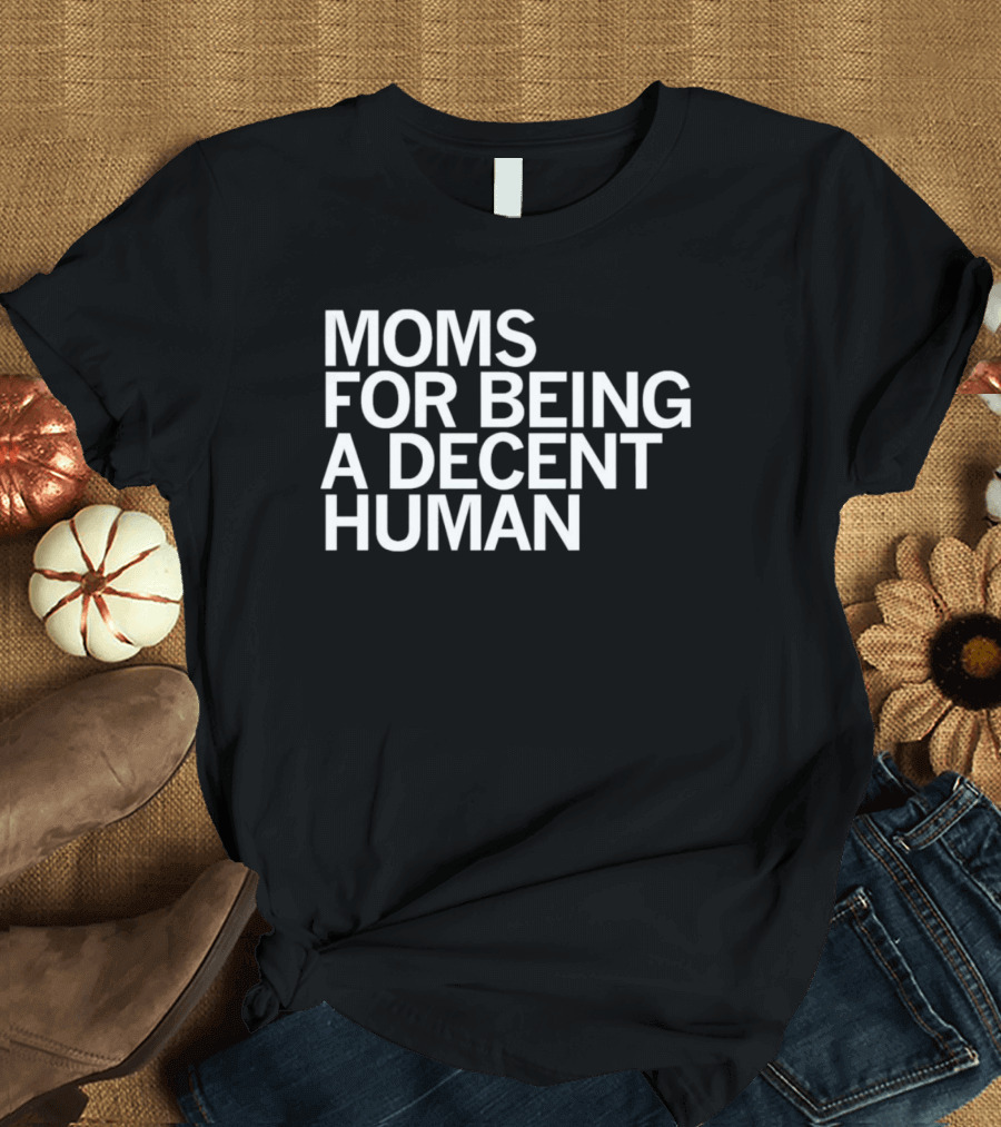 Moms For Being A Decent Human T-Shirt