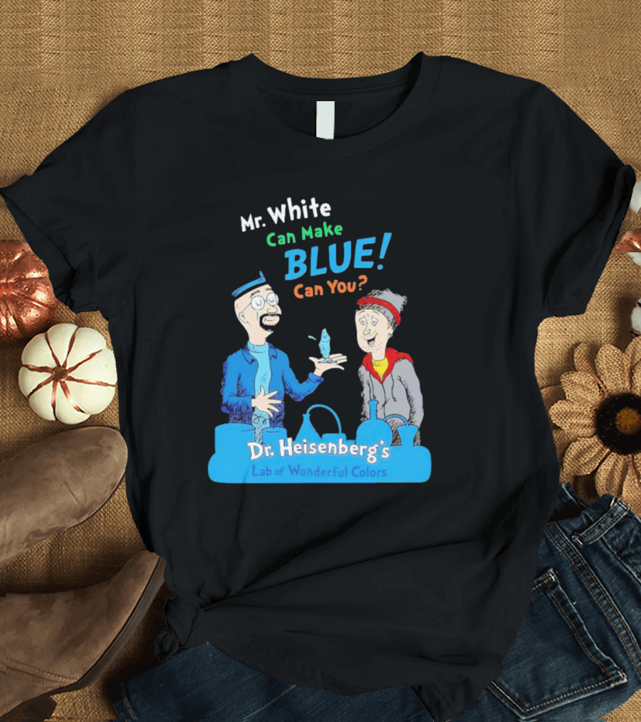 Mr. White Can Make Blue Can You Dr. Heisenberg's Lab Of Wonderful Colors T-Shirt