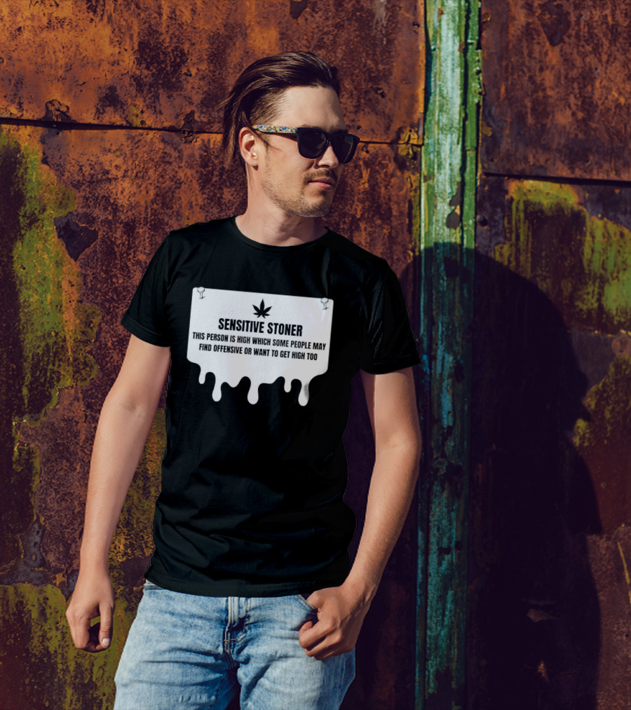 Sensitive Stoner This Person Is High Which Some People May Find Offensive Or Want To Get High Too T-Shirt