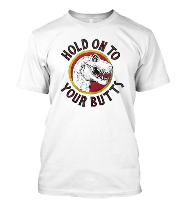 Hold On To Your Butts Dinosaur T-Shirt