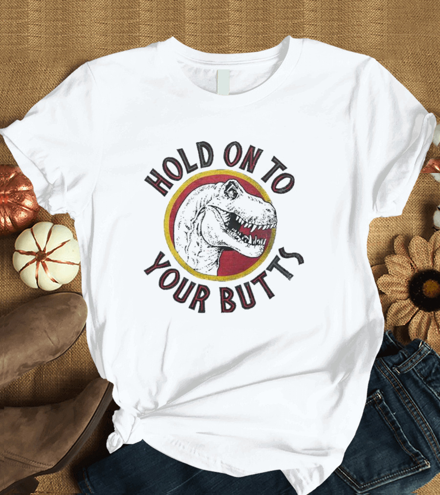 Hold On To Your Butts Dinosaur T-Shirt