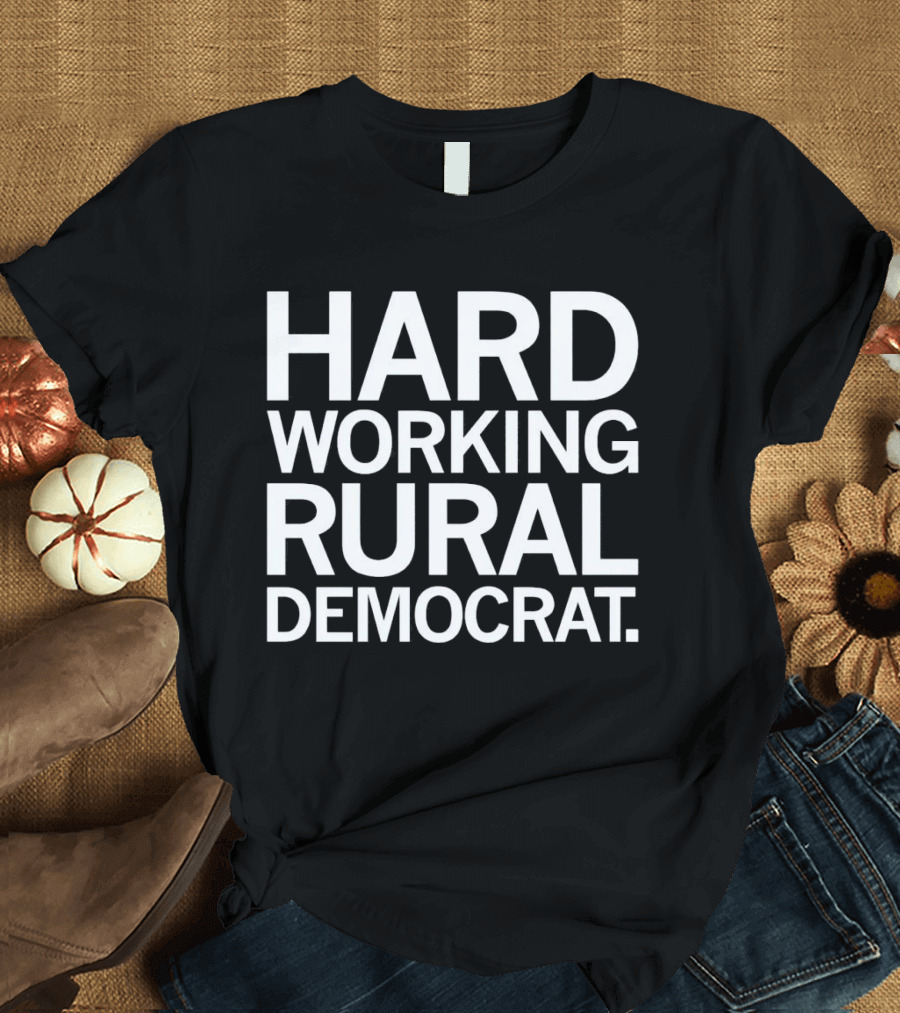 Hard Working Rural Democrat T-Shirt