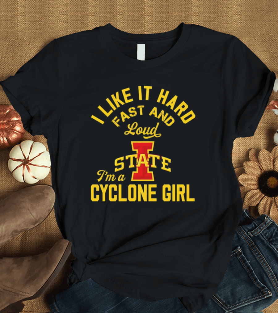 I Like It Hard Fast And Loud I’m A Cyclone Girl Iowa State T-Shirt