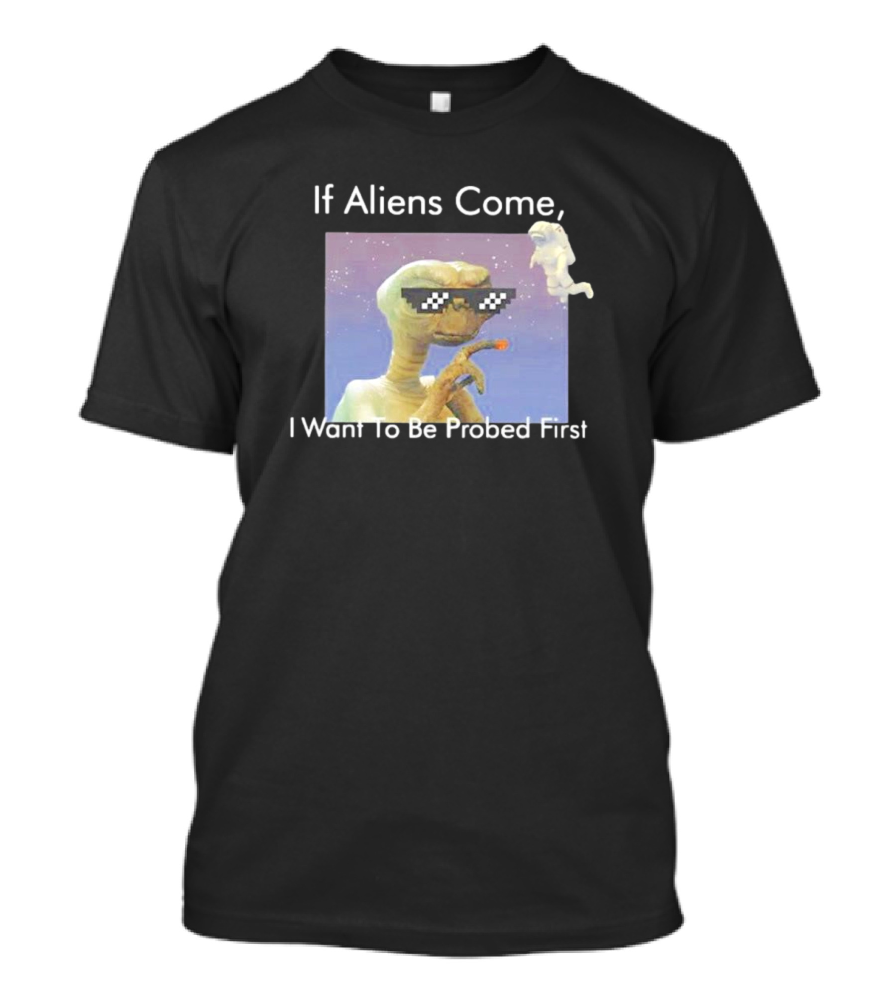 If Aliens Come I Want To Be Probed First Cool Sunglasses Alien T-Shirt