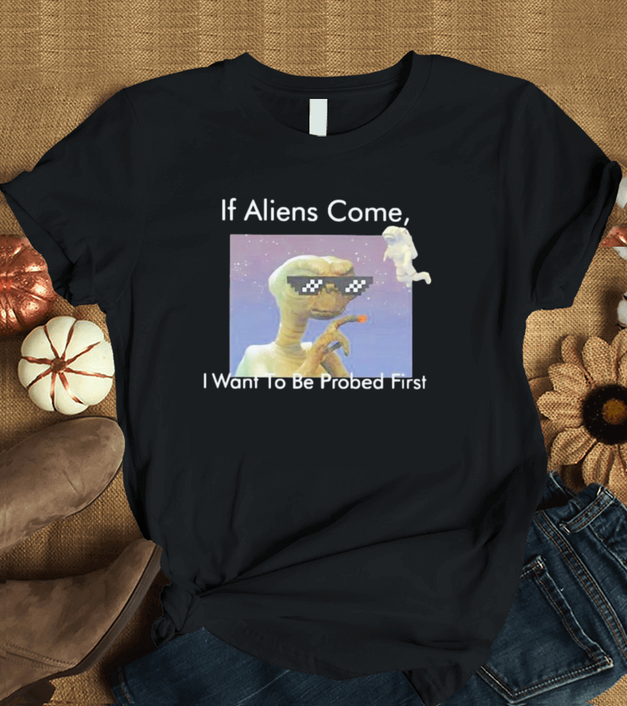 If Aliens Come I Want To Be Probed First Cool Sunglasses Alien T-Shirt