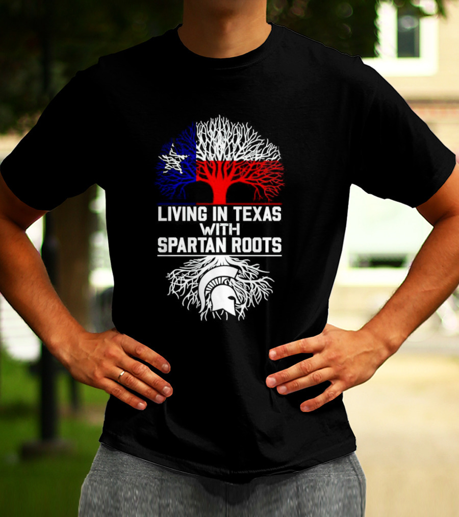 Living In Texas With Spartan Roots Tree Design Featuring Texas Flag And Spartan Helmet T-Shirt