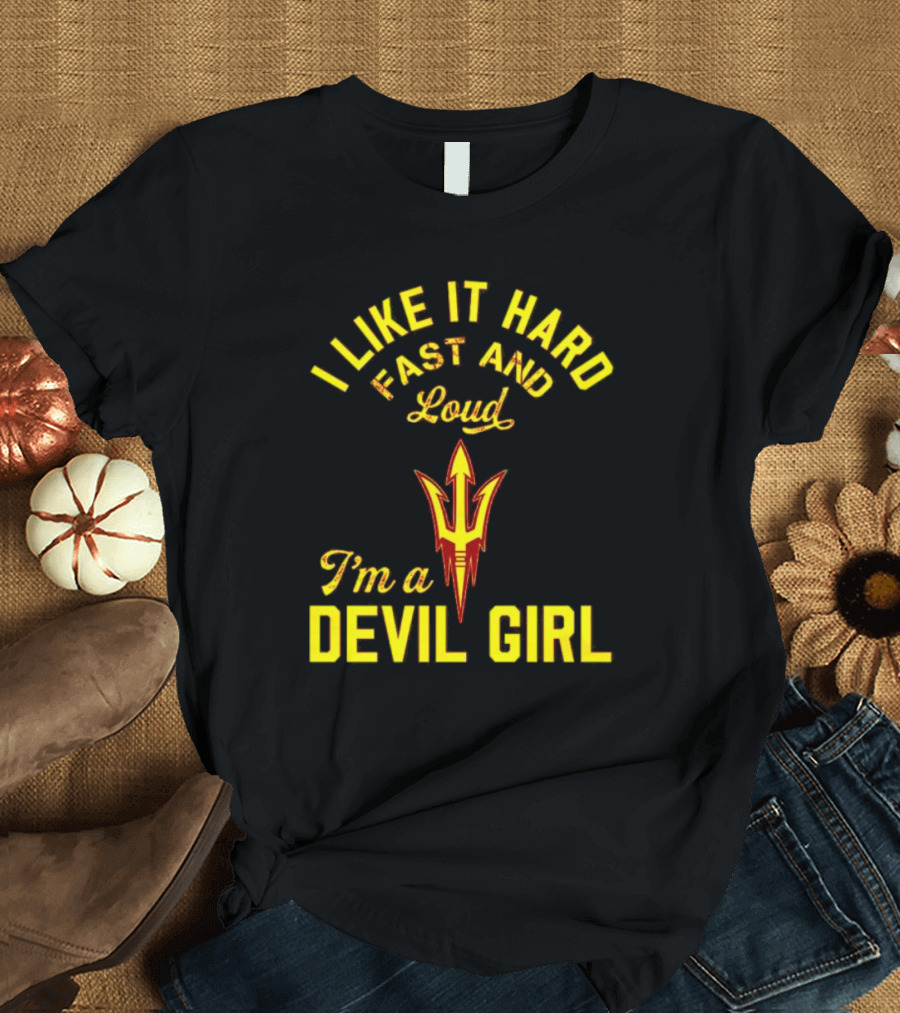 I Like It Hard Fast And Loud I'm A Devil Girl Arizona State T-Shirt