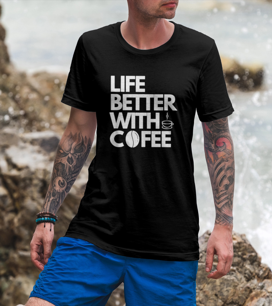 LIFE BETTER WITH COFFEE COFFEE CUP COFFEE BEAN T-Shirt