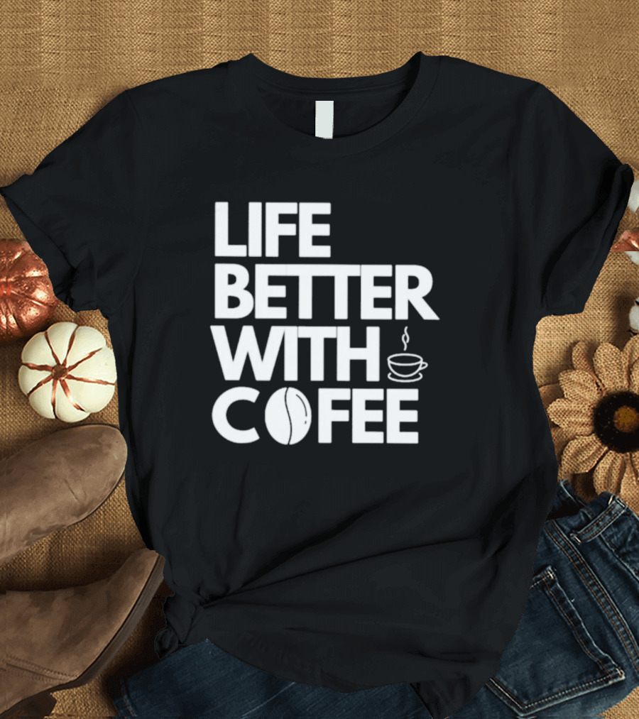 LIFE BETTER WITH COFFEE COFFEE CUP COFFEE BEAN T-Shirt