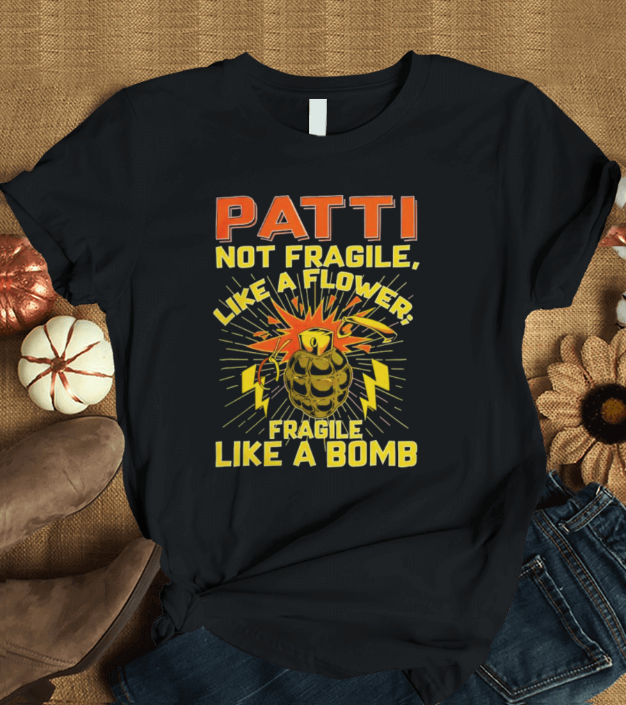 Patti Not Fragile Like A Flower Fragile Like A Bomb Explosive Grenade Impact T-Shirt