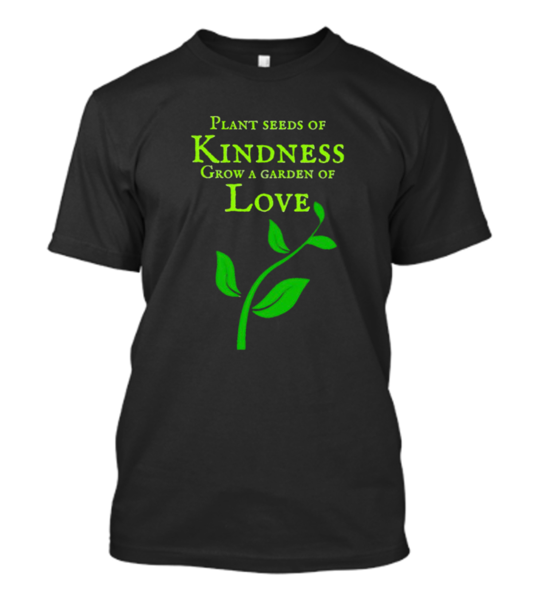 Plant Seeds Of Kindness Grow A Garden Of Love With Green Leaf T-Shirt