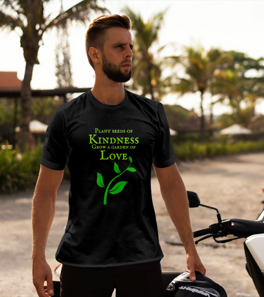 Plant Seeds Of Kindness Grow A Garden Of Love With Green Leaf T-Shirt
