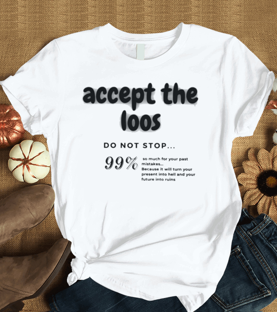 Accept The Loos 99% Do Not Stop Mistakes Present Future Ruins T-Shirt