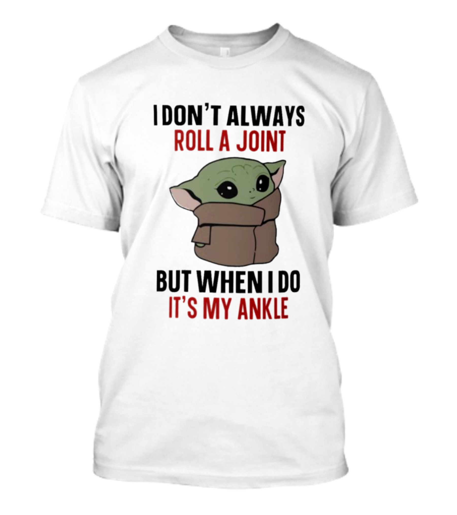 I Don’t Always Roll A Joint Baby Yoda Humor But When I Do It’s My Ankle T-Shirt
