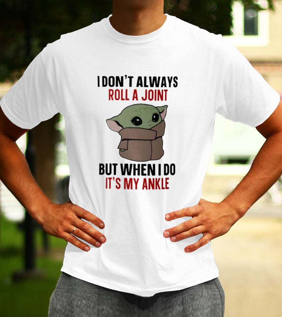 I Don’t Always Roll A Joint Baby Yoda Humor But When I Do It’s My Ankle T-Shirt