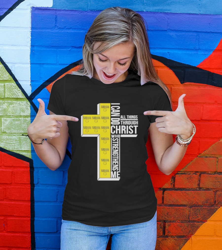 Nirvana I Can Do All Things Through Christ Who Strengthens Me Cross With Smiley Faces T-Shirt
