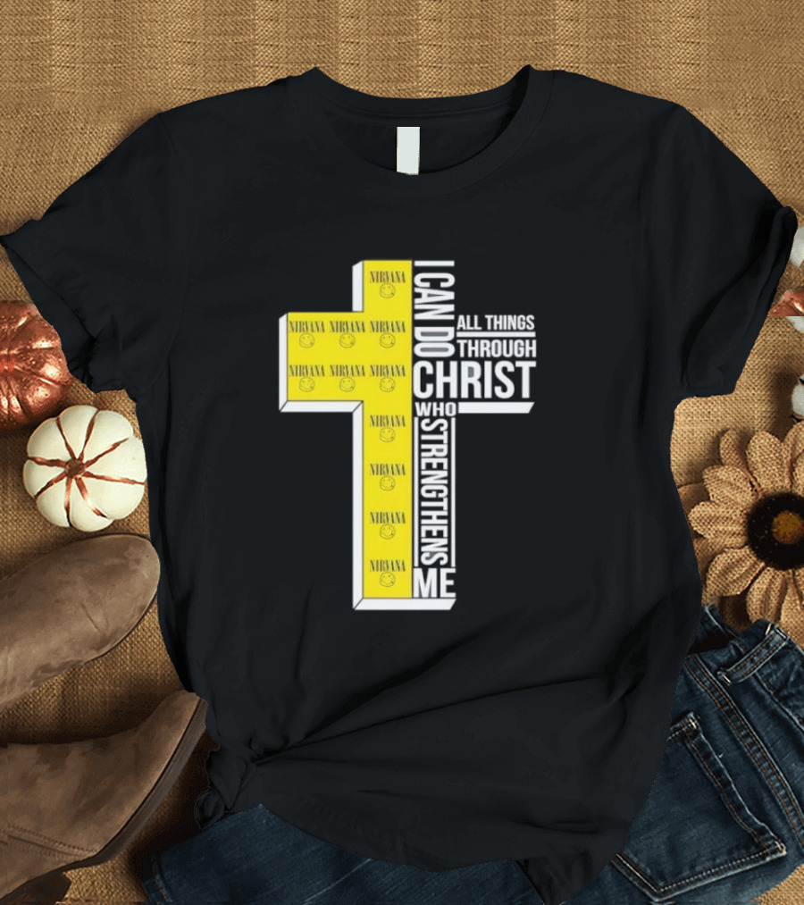 Nirvana I Can Do All Things Through Christ Who Strengthens Me Cross With Smiley Faces T-Shirt