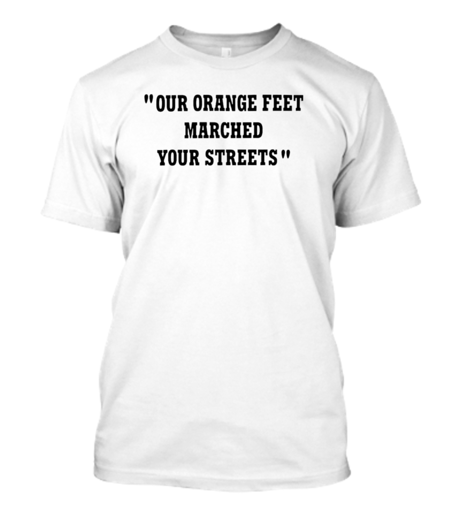 Our Orange Feet Marched Your Streets T-Shirt