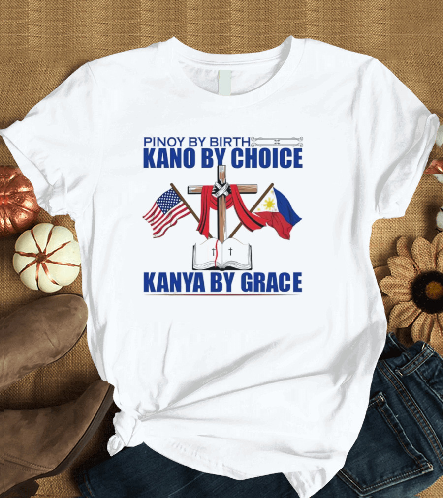 Pinoy By Birth Kano By Choice Kanya By Grace Cross With American And Philippine Flags T-Shirt