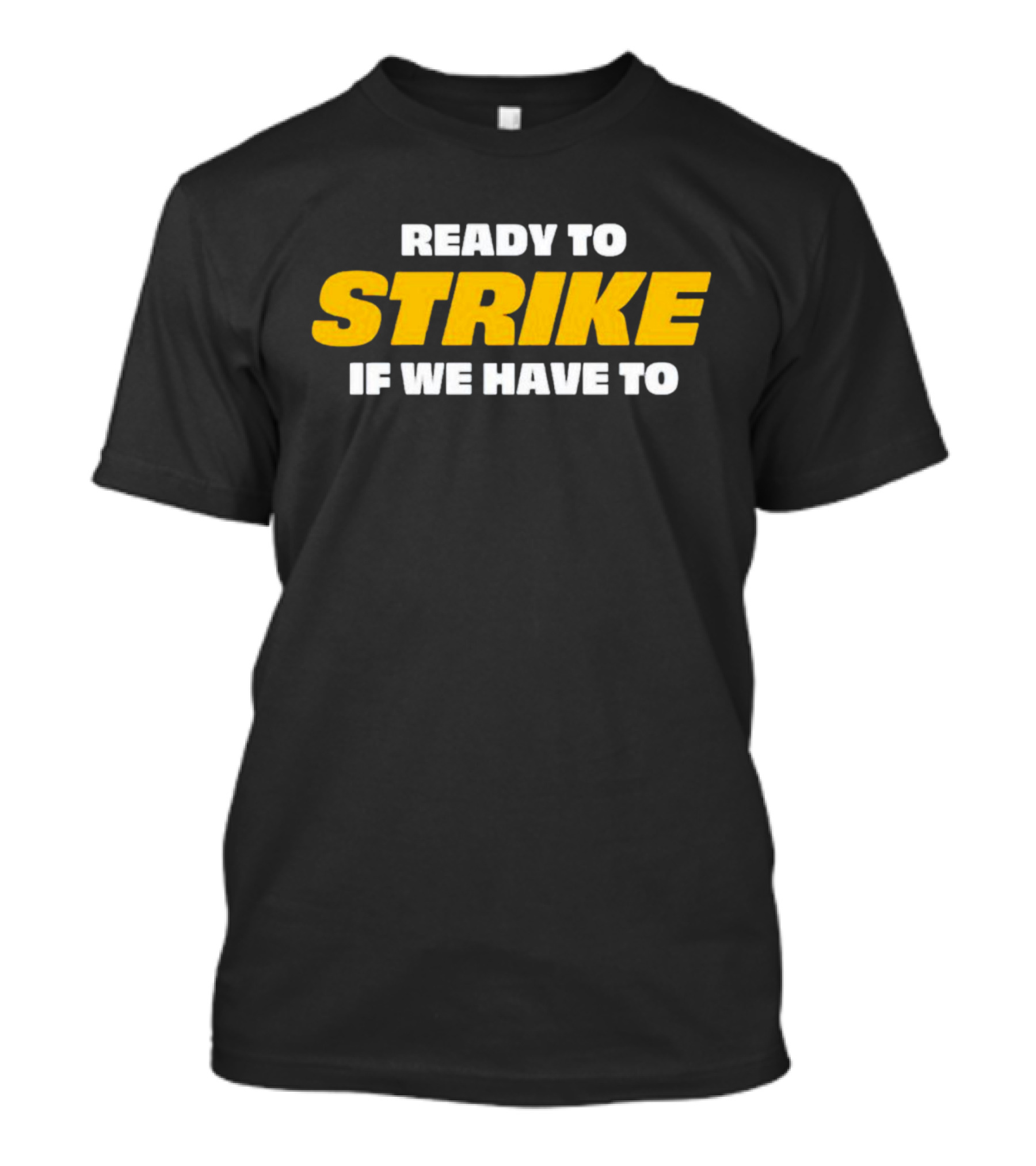 READY TO STRIKE IF WE HAVE TO T-Shirt