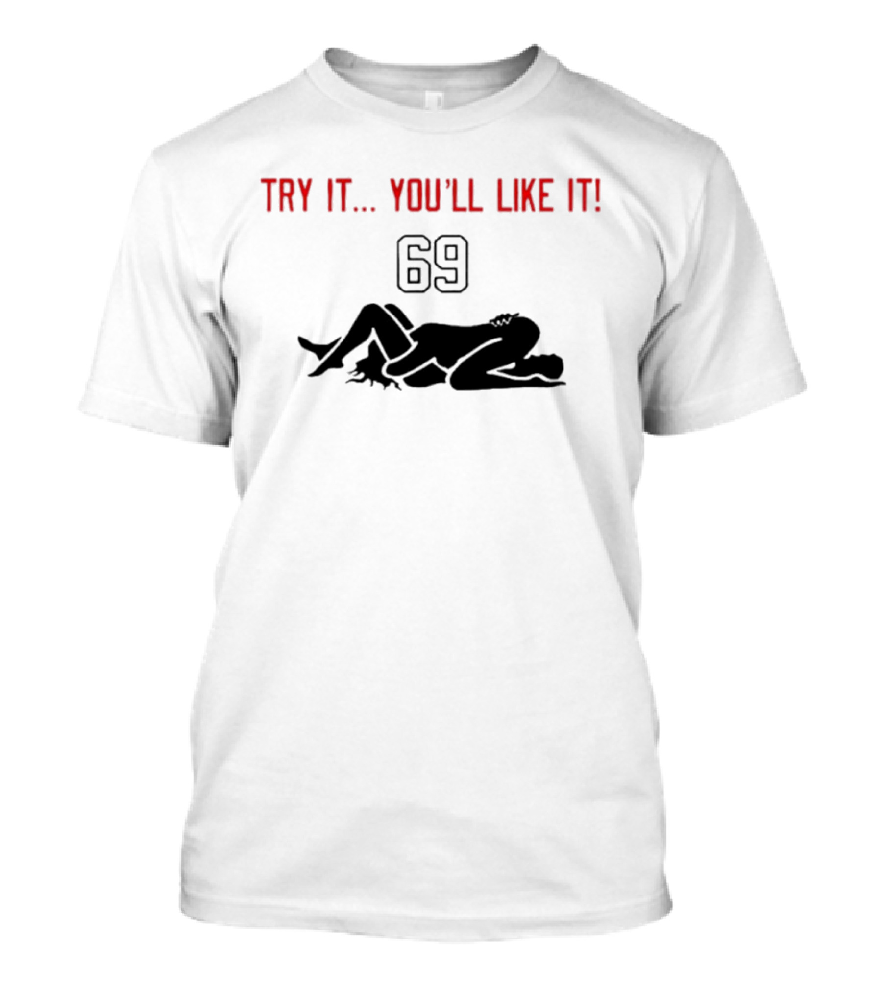 Try It You'll Like It 69 T-Shirt
