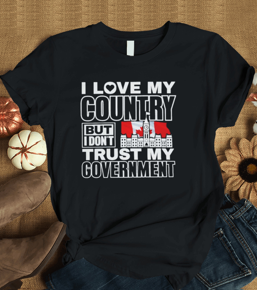 Canadian I Love My Country But I Don’t Trust My Government Parliament Hill Flag T-Shirt