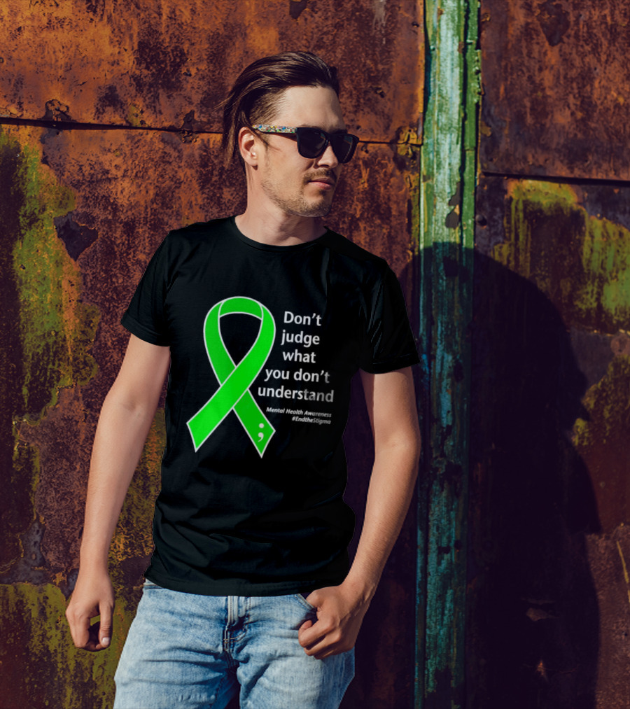 Don’t Judge What You Don’t Understand Semicolon Green Ribbon Mental Health Awareness End The Stigma T-Shirt
