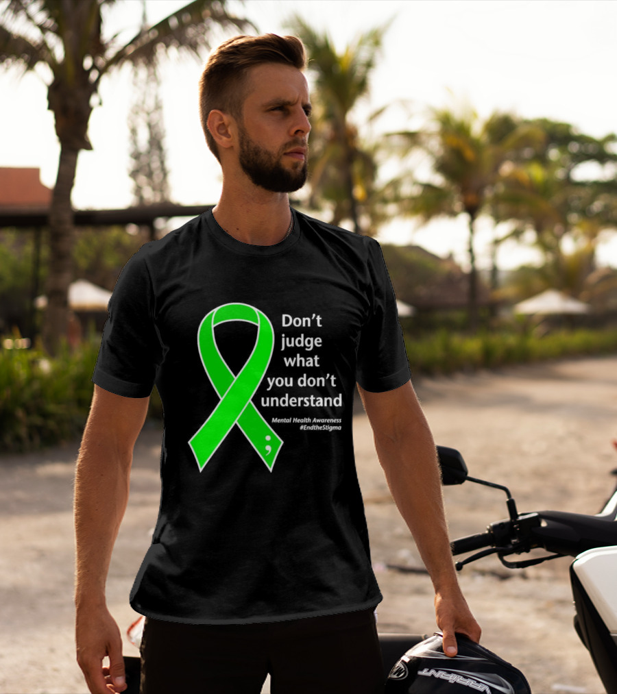 Don’t Judge What You Don’t Understand Semicolon Green Ribbon Mental Health Awareness End The Stigma T-Shirt