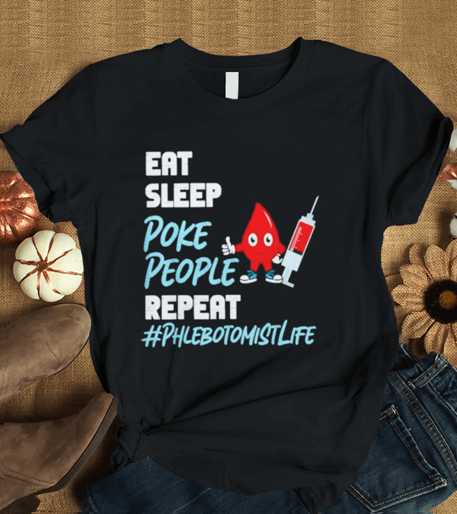 EAT SLEEP POKE PEOPLE REPEAT #PHLEBOTOMISTLIFE T-Shirt