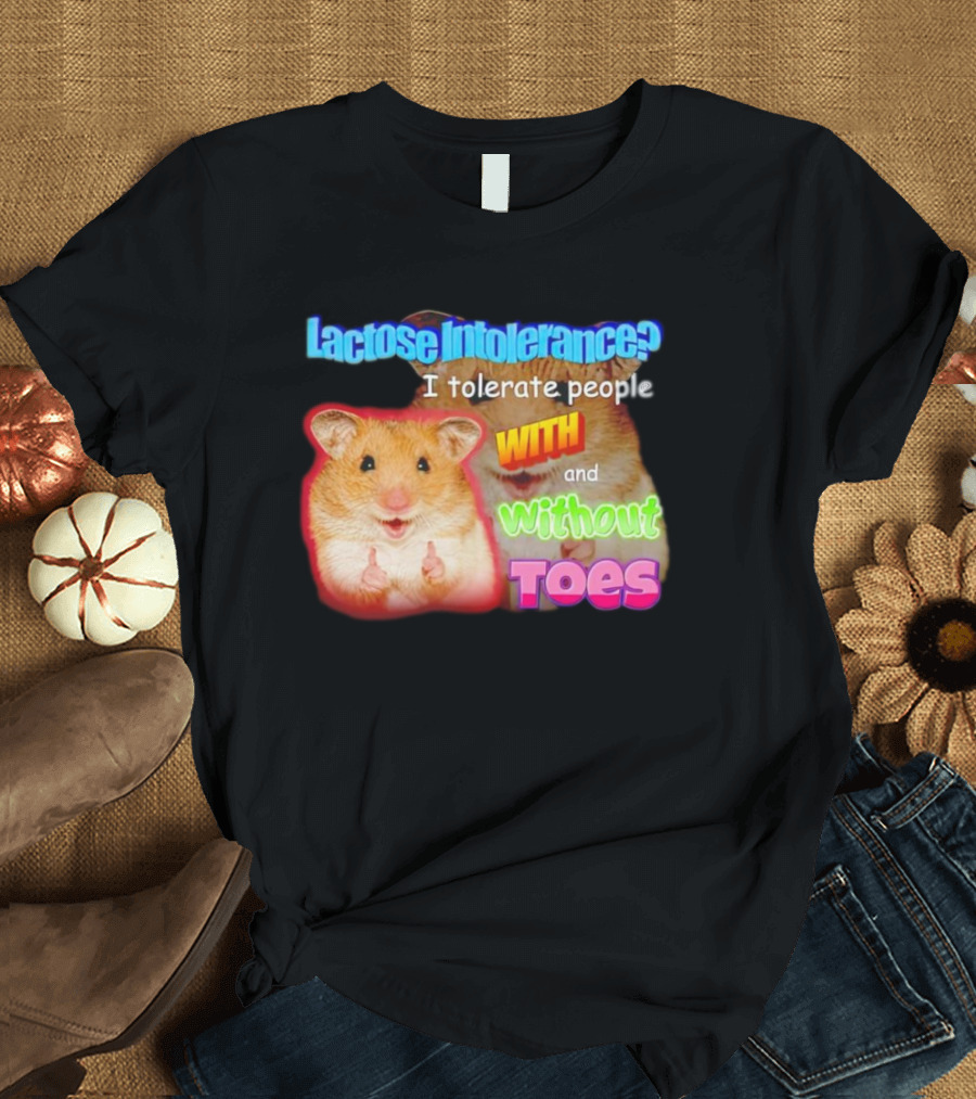 Lactose Intolerance? I Tolerate People With And Without Toes Hamster T-Shirt