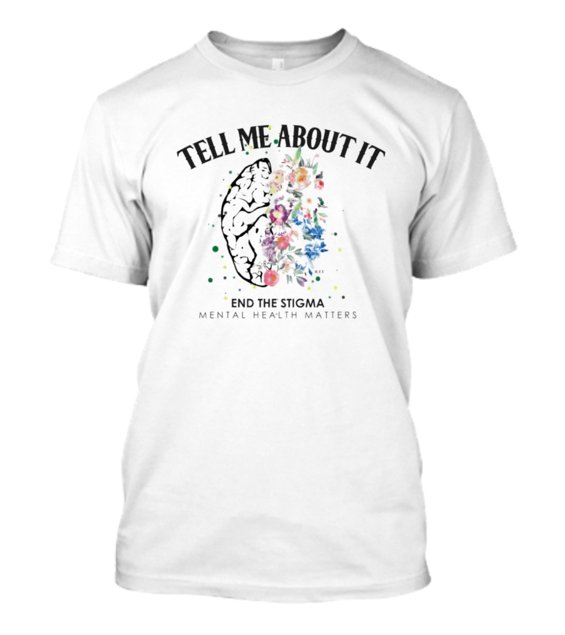 Tell Me About It End The Stigma Mental Health Matters Brain And Flowers T-Shirt